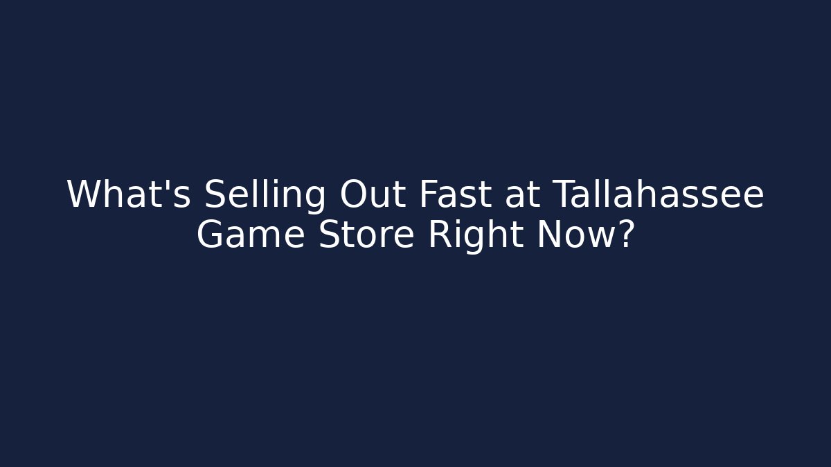 What’s Selling Out Fast at Tallahassee Game Store Right Now?