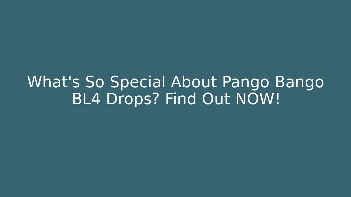 What’s So Special About Pango Bango BL4 Drops? Find Out NOW!