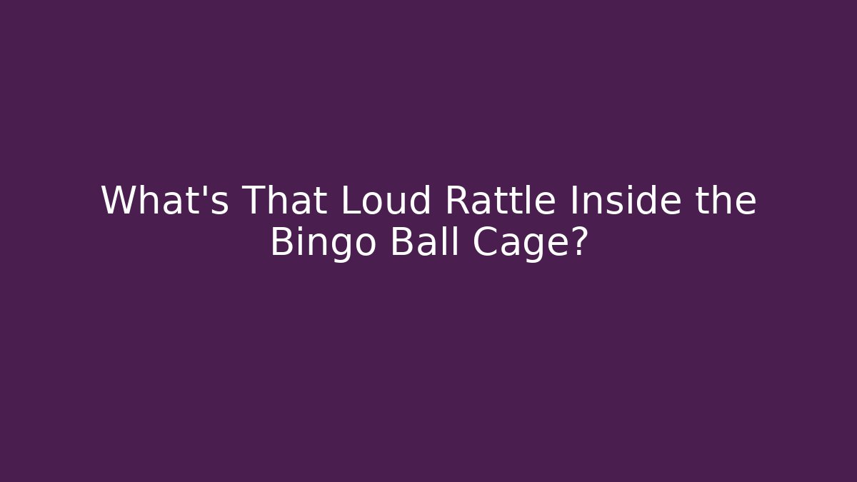 What’s That Loud Rattle Inside the Bingo Ball Cage? - Critter Realm