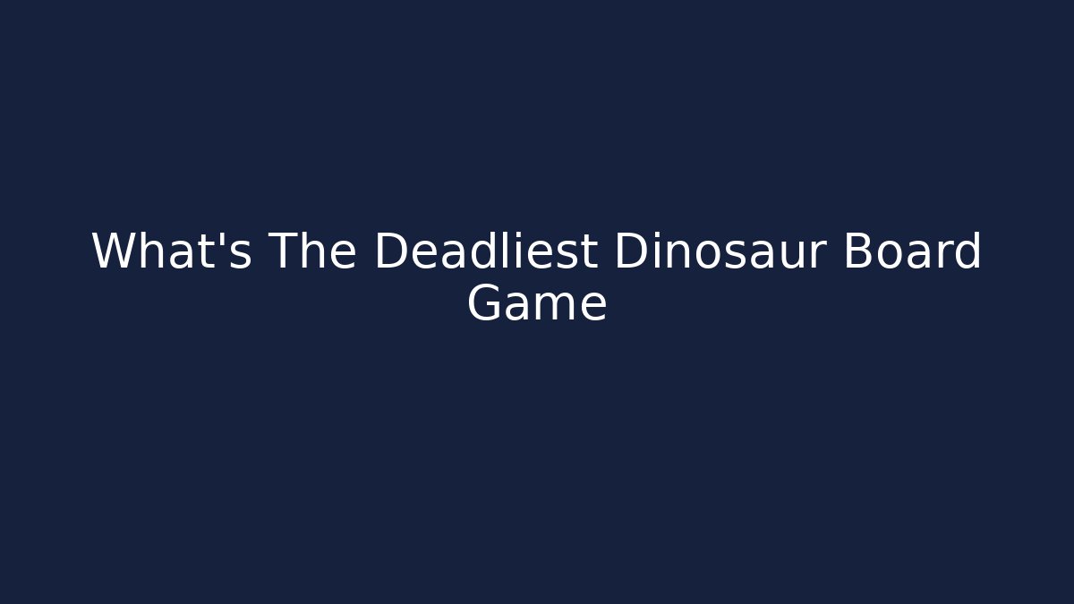 What’s The Deadliest Dinosaur Board Game