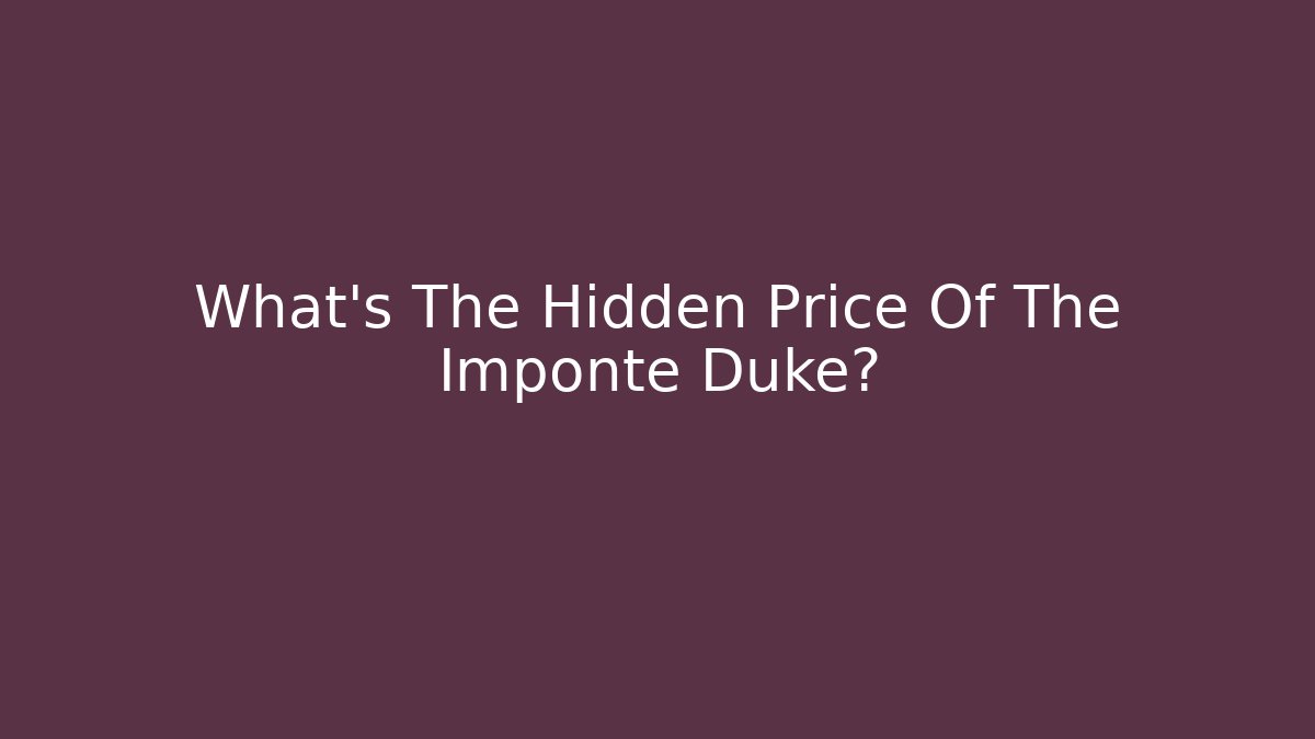 What’s The Hidden Price Of The Imponte Duke?