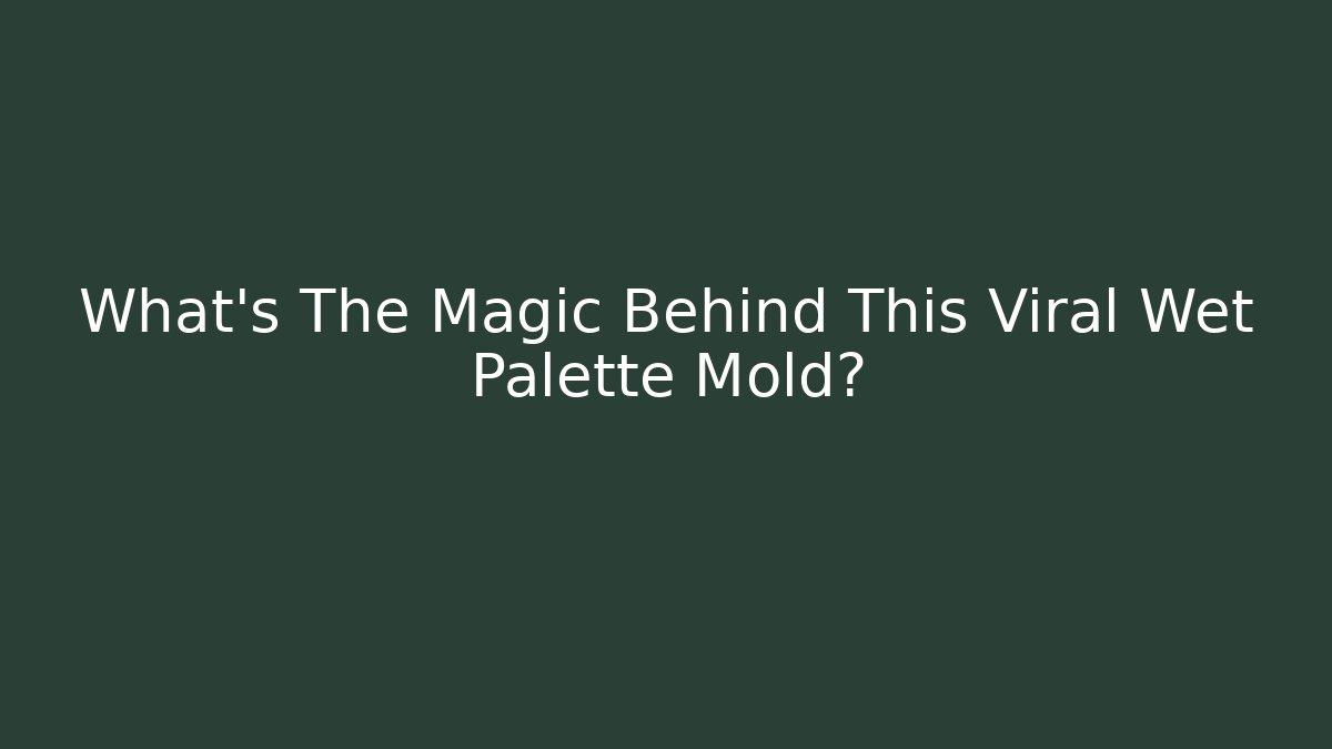 What’s The Magic Behind This Viral Wet Palette Mold?