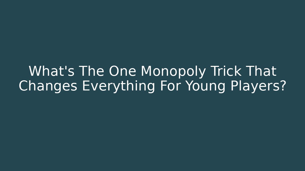 What’s The One Monopoly Trick That Changes Everything For Young Players?
