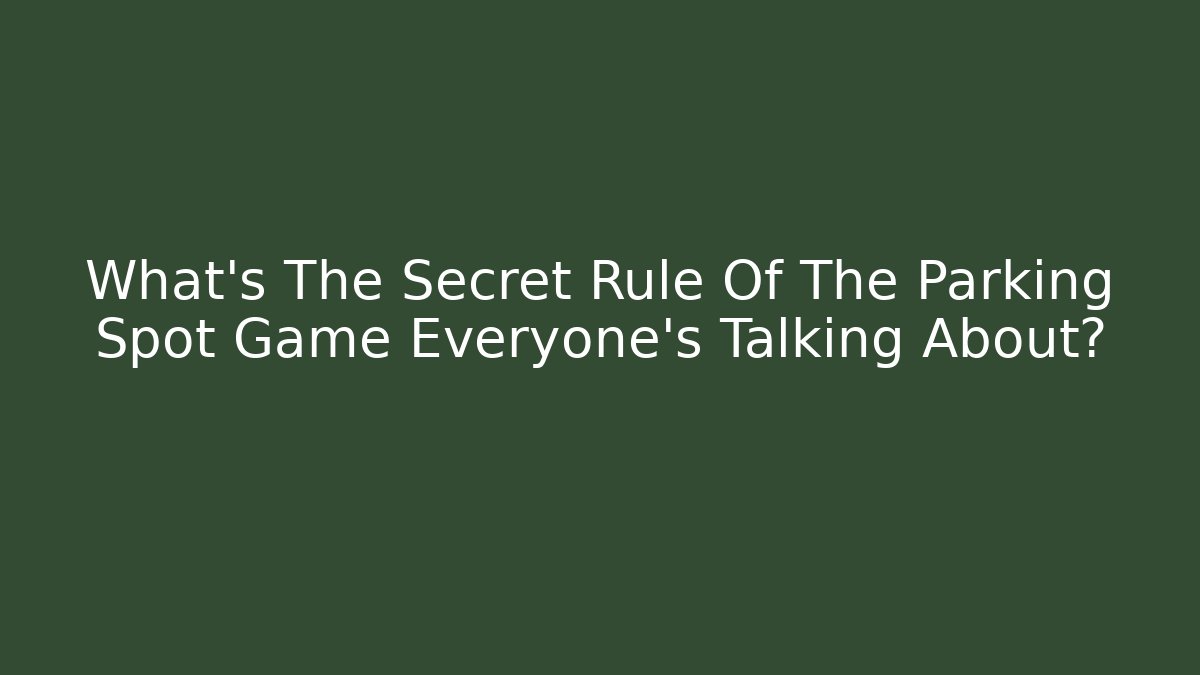 What’s The Secret Rule Of The Parking Spot Game Everyone’s Talking About?