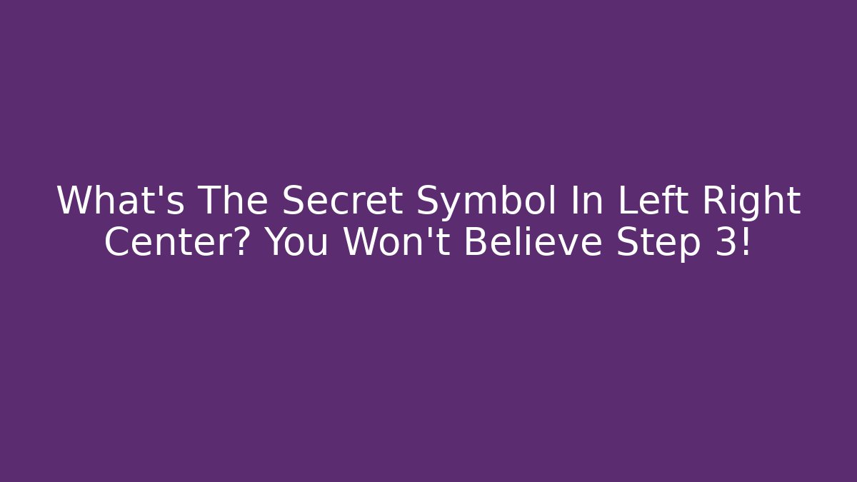 What’s The Secret Symbol In Left Right Center? You Won’t Believe Step 3!