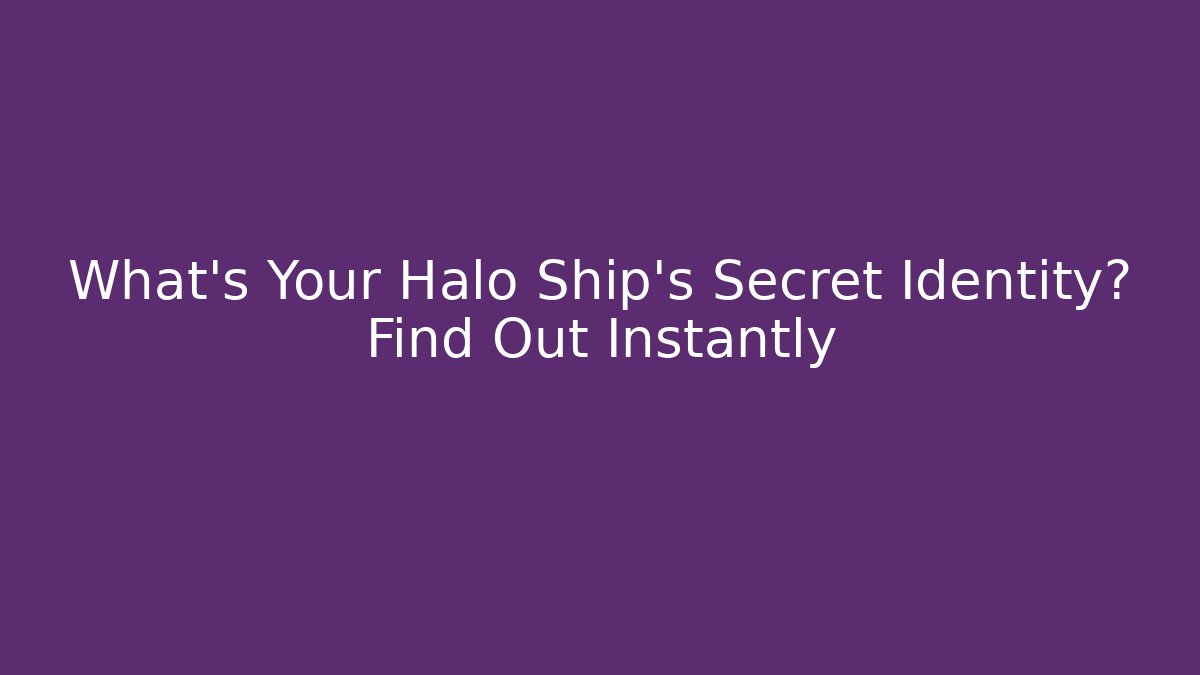 What’s Your Halo Ship’s Secret Identity? Find Out Instantly