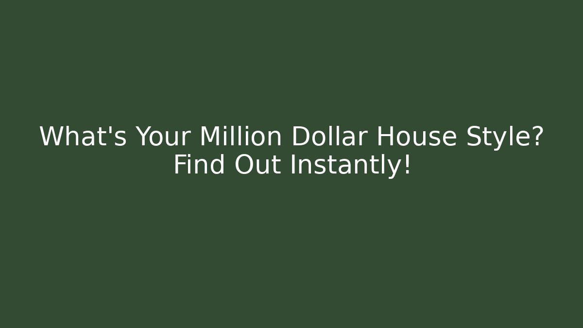 What’s Your Million Dollar House Style? Find Out Instantly! - Critter Realm