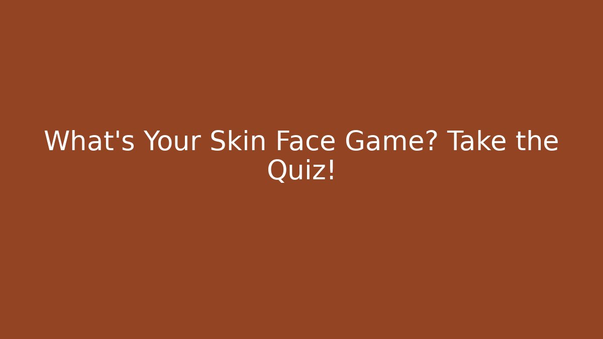 What’s Your Skin Face Game? Take the Quiz! - Critter Realm