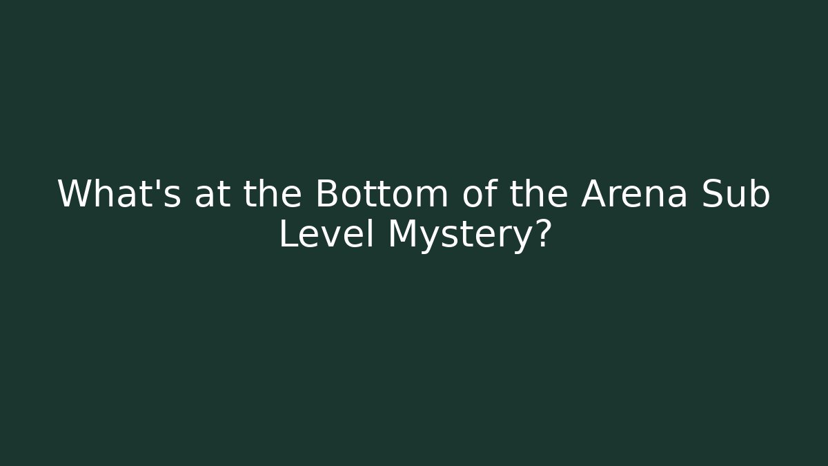 What’s at the Bottom of the Arena Sub Level Mystery?