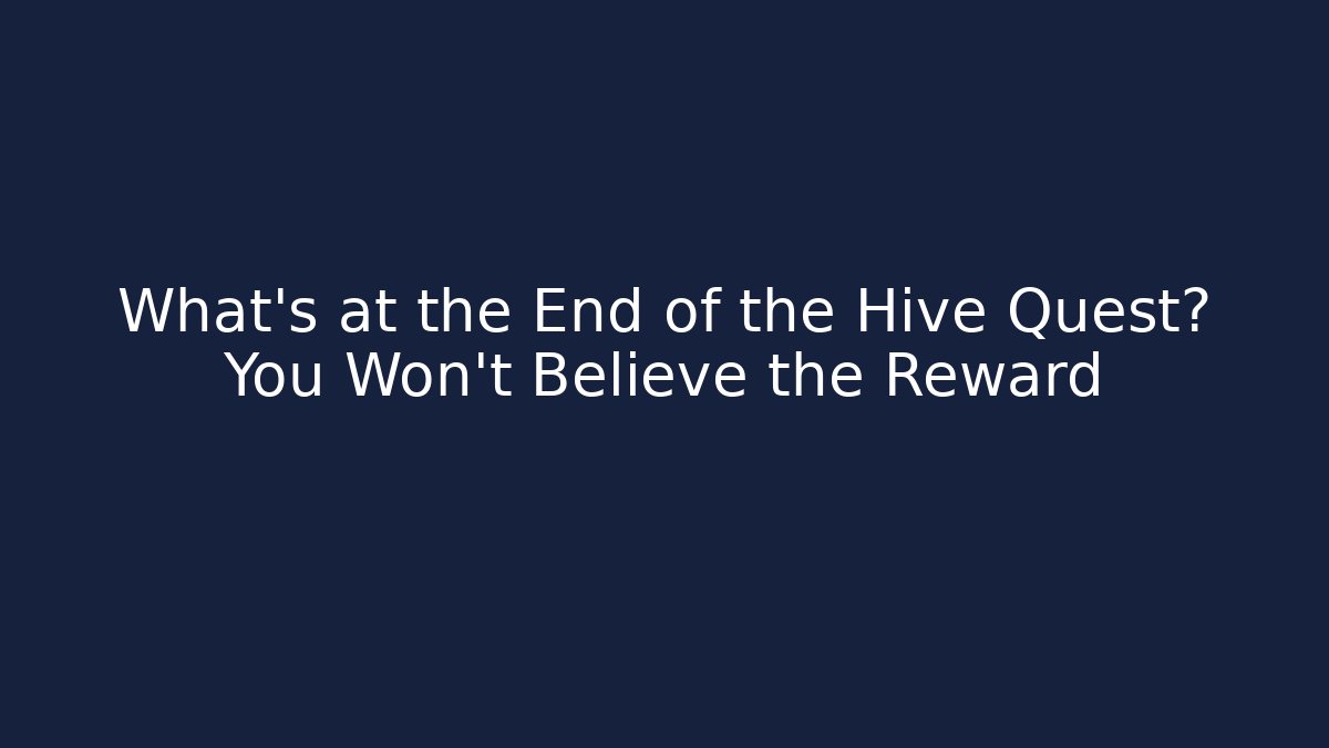 What’s at the End of the Hive Quest? You Won’t Believe the Reward