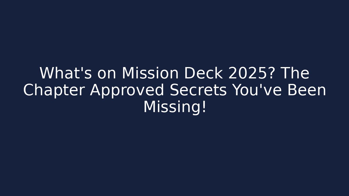 What’s on Mission Deck 2025? The Chapter Approved Secrets You’ve Been Missing!