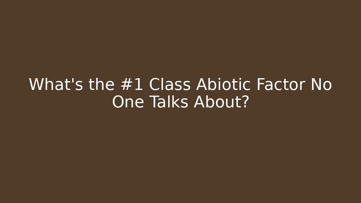 What’s the #1 Class Abiotic Factor No One Talks About?