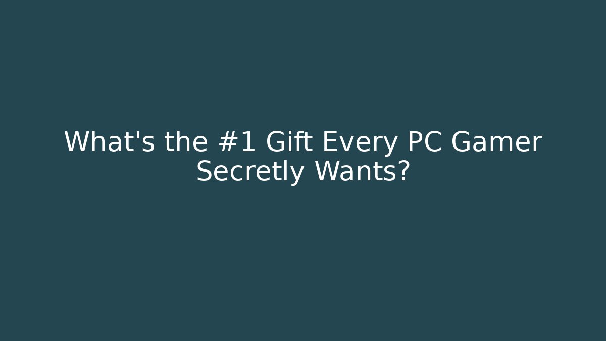 What’s the #1 Gift Every PC Gamer Secretly Wants?