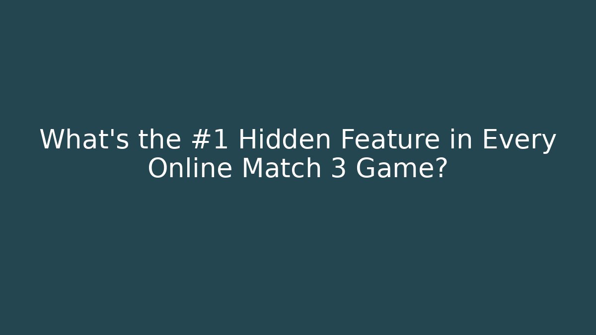 What’s the #1 Hidden Feature in Every Online Match 3 Game?