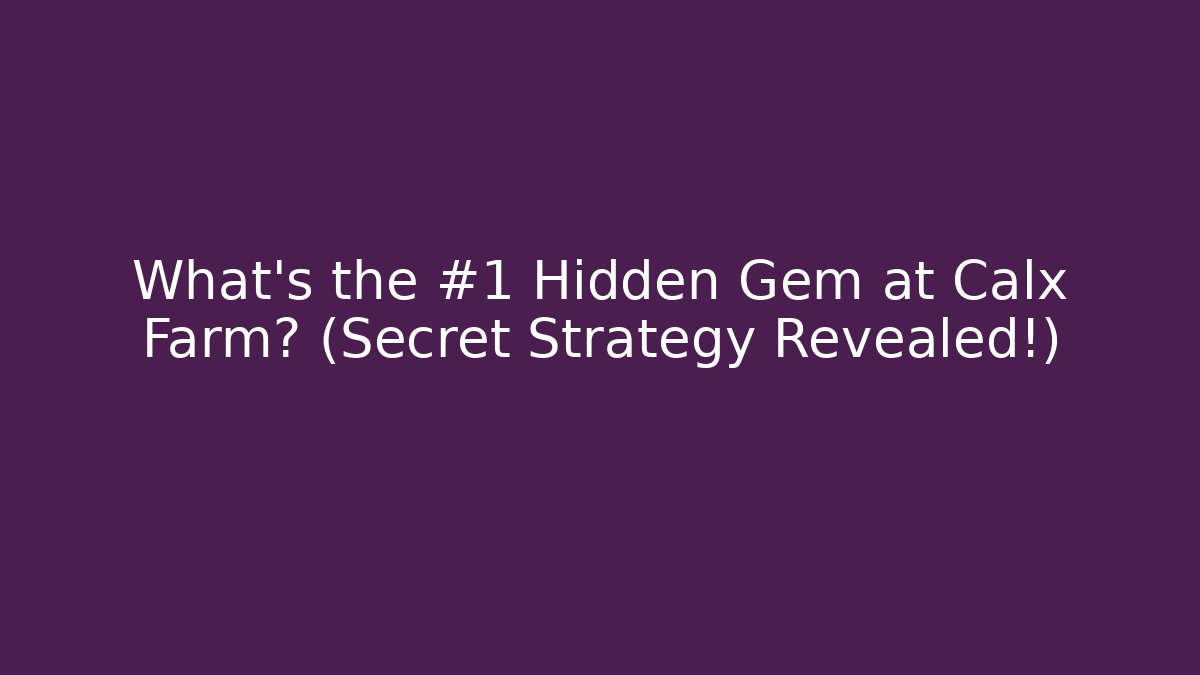 What’s the #1 Hidden Gem at Calx Farm? (Secret Strategy Revealed!)