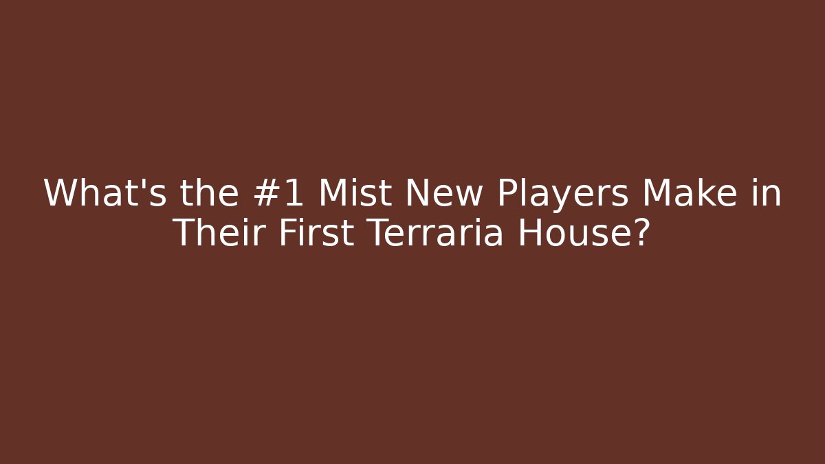 What’s the #1 Mist New Players Make in Their First Terraria House?