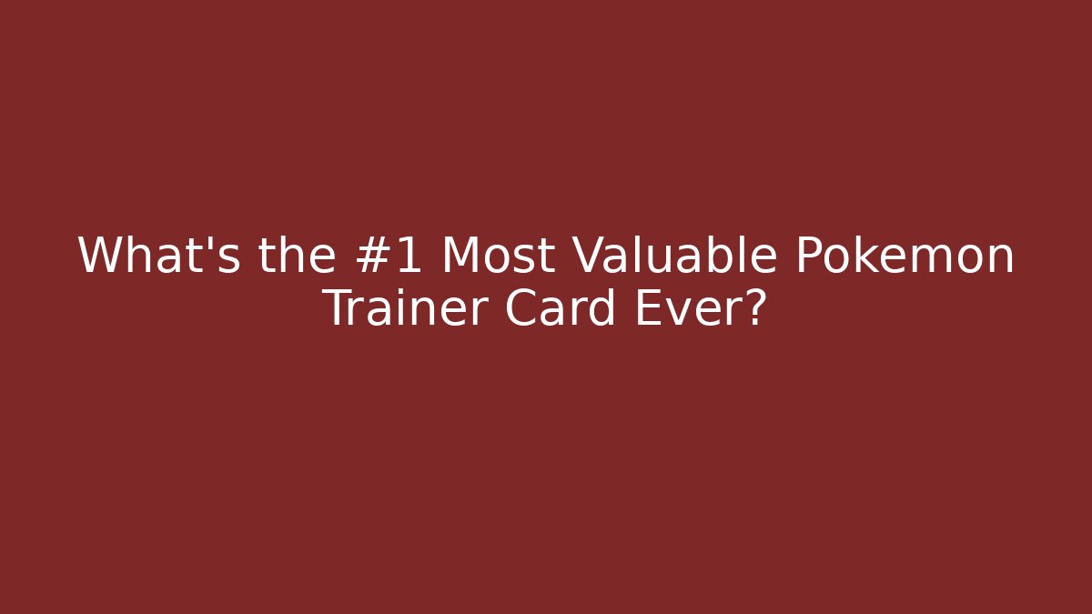 What’s the #1 Most Valuable Pokémon Trainer Card Ever?
