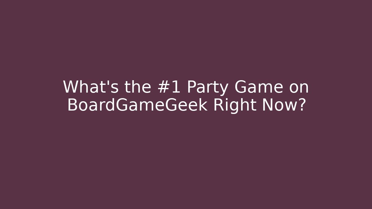 What’s the #1 Party Game on BoardGameGeek Right Now?