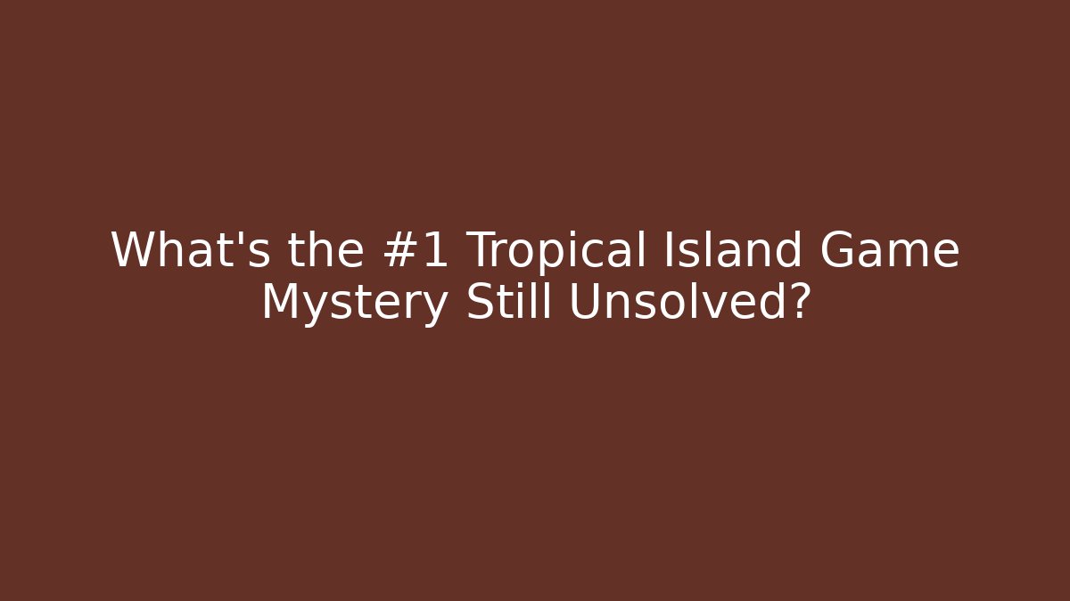 What’s the #1 Tropical Island Game Mystery Still Unsolved?