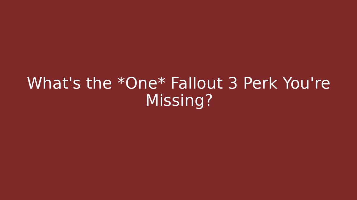 What’s the *One* Fallout 3 Perk You’re Missing?