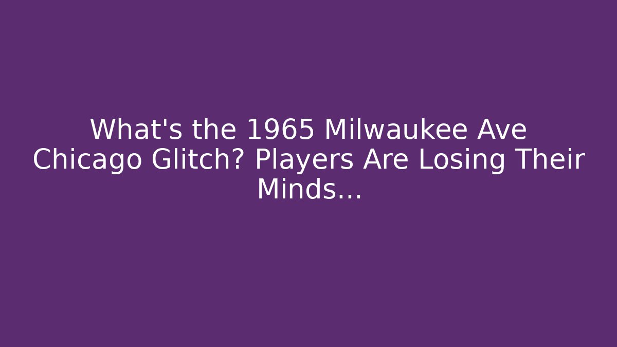 What’s the 1965 Milwaukee Ave Chicago Glitch? Players Are Losing Their Minds…