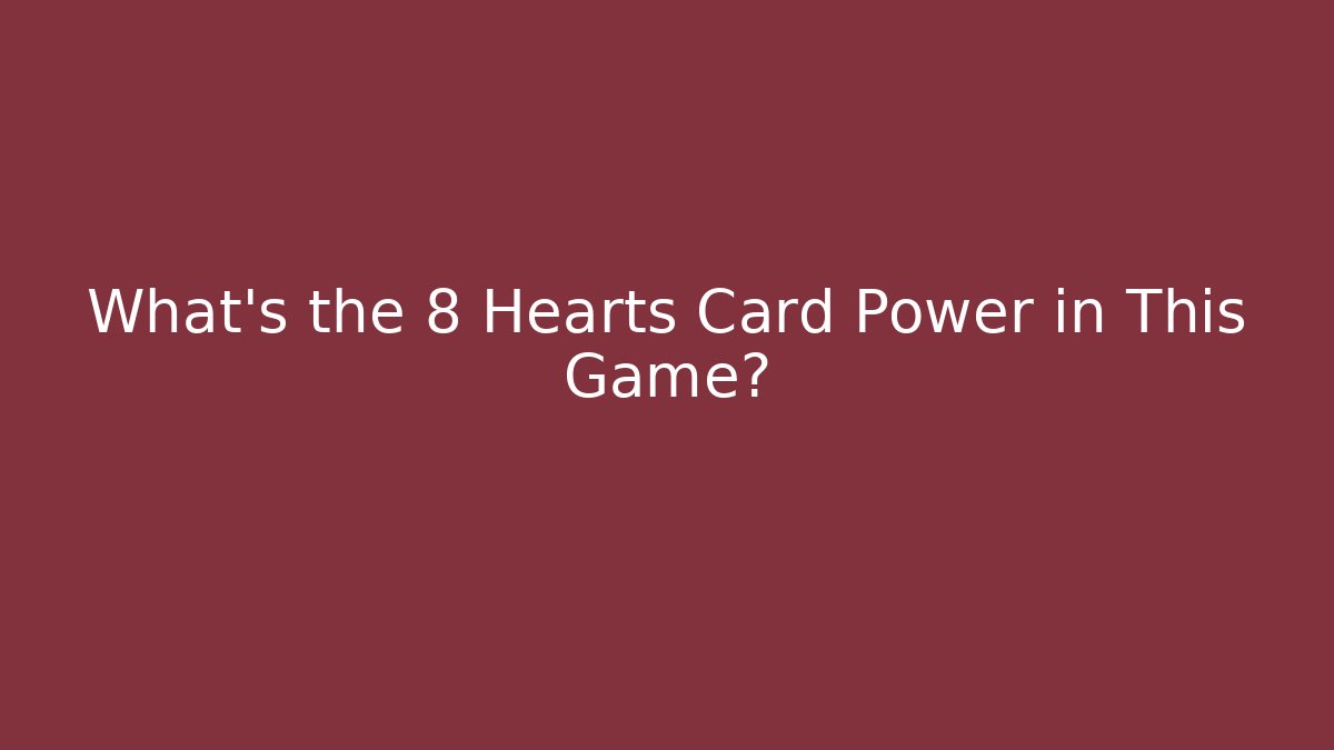 What’s the 8 Hearts Card Power in This Game?