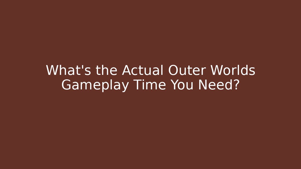 What’s the Actual Outer Worlds Gameplay Time You Need? - Critter Realm