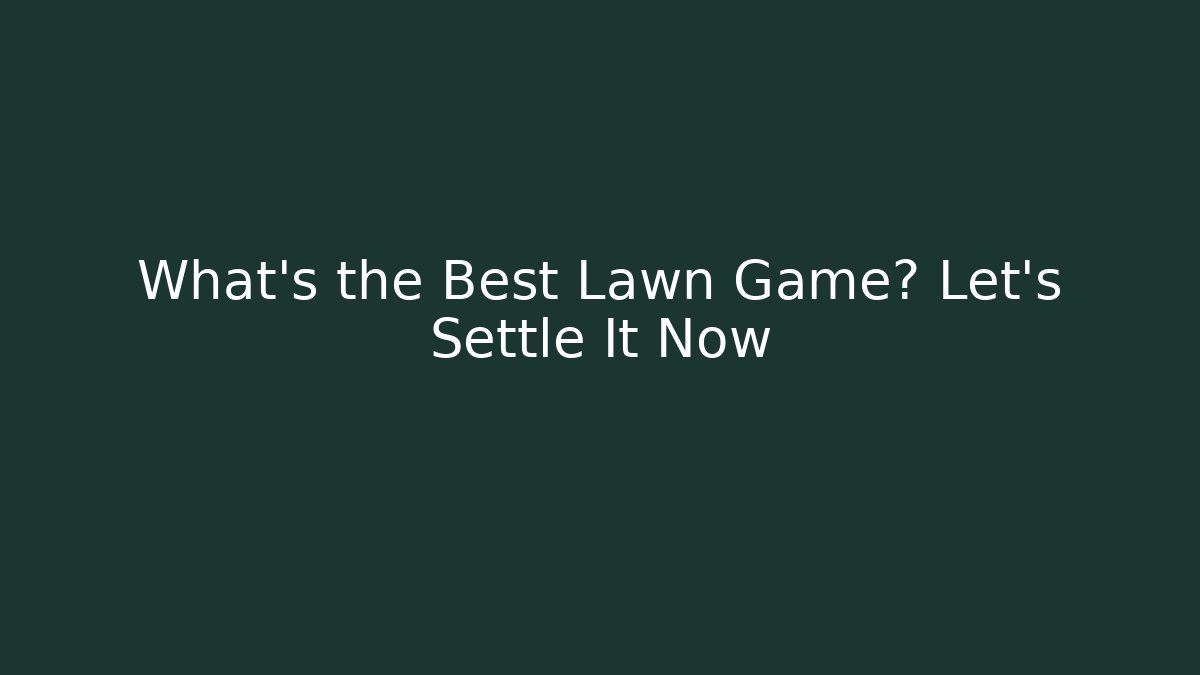 What’s the Best Lawn Game? Let’s Settle It Now - Critter Realm