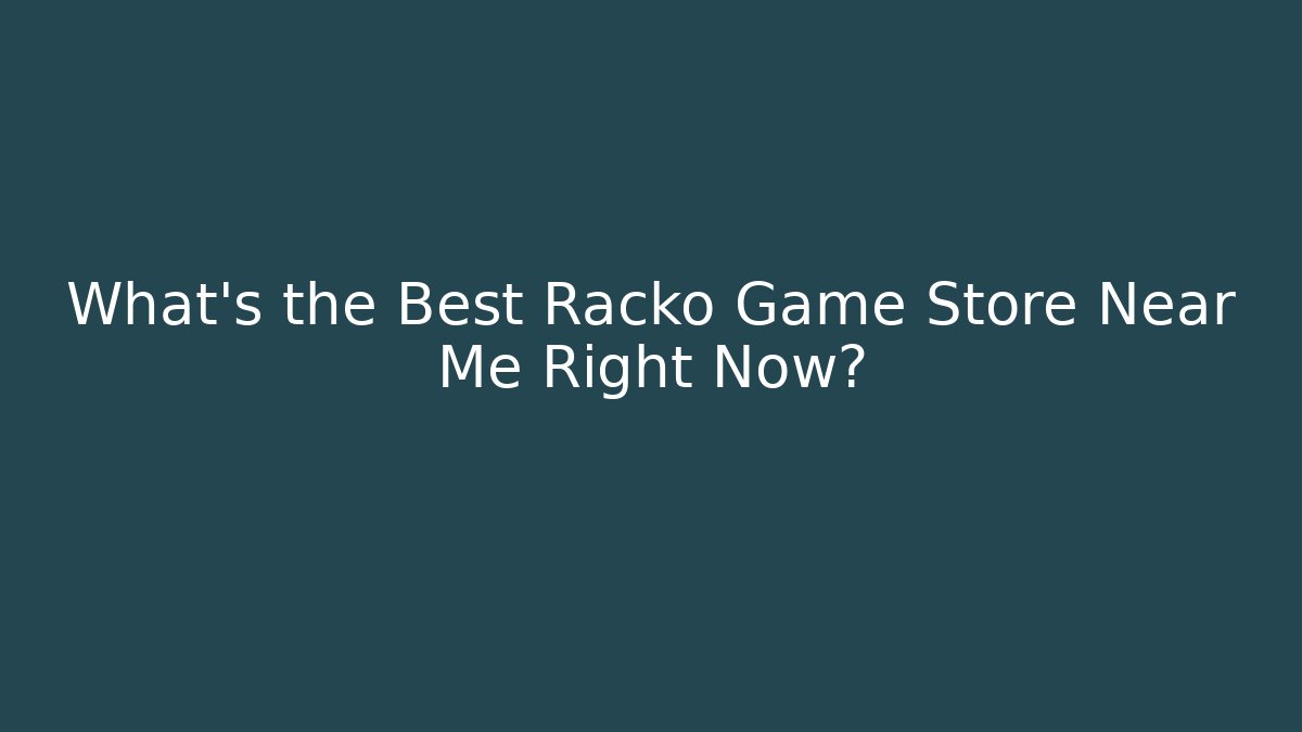 What’s the Best Racko Game Store Near Me Right Now?