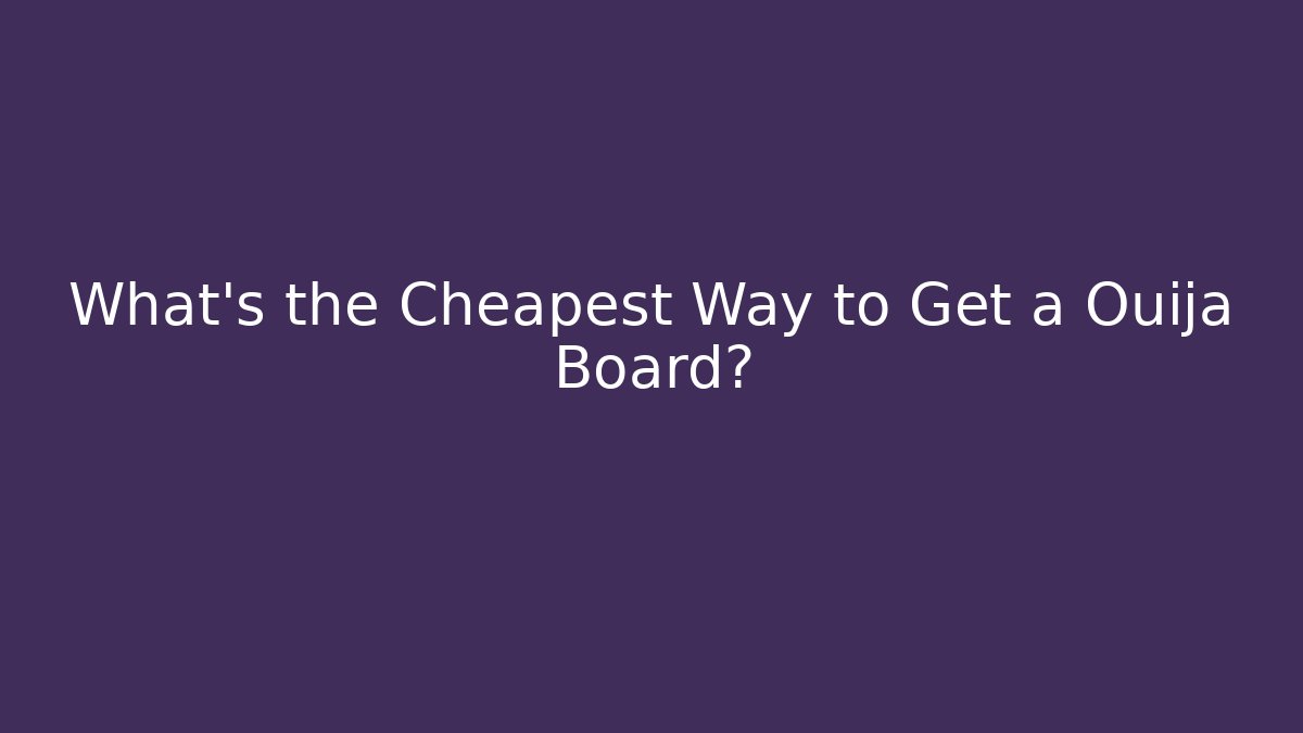 What’s the Cheapest Way to Get a Ouija Board?