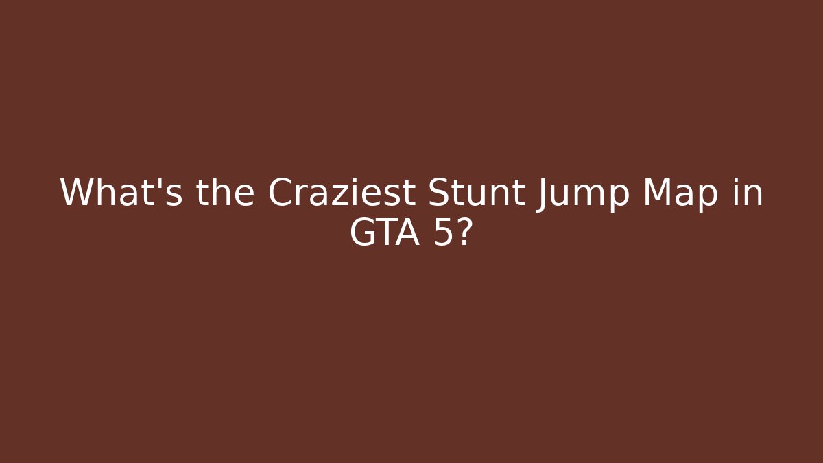 What’s the Craziest Stunt Jump Map in GTA 5?