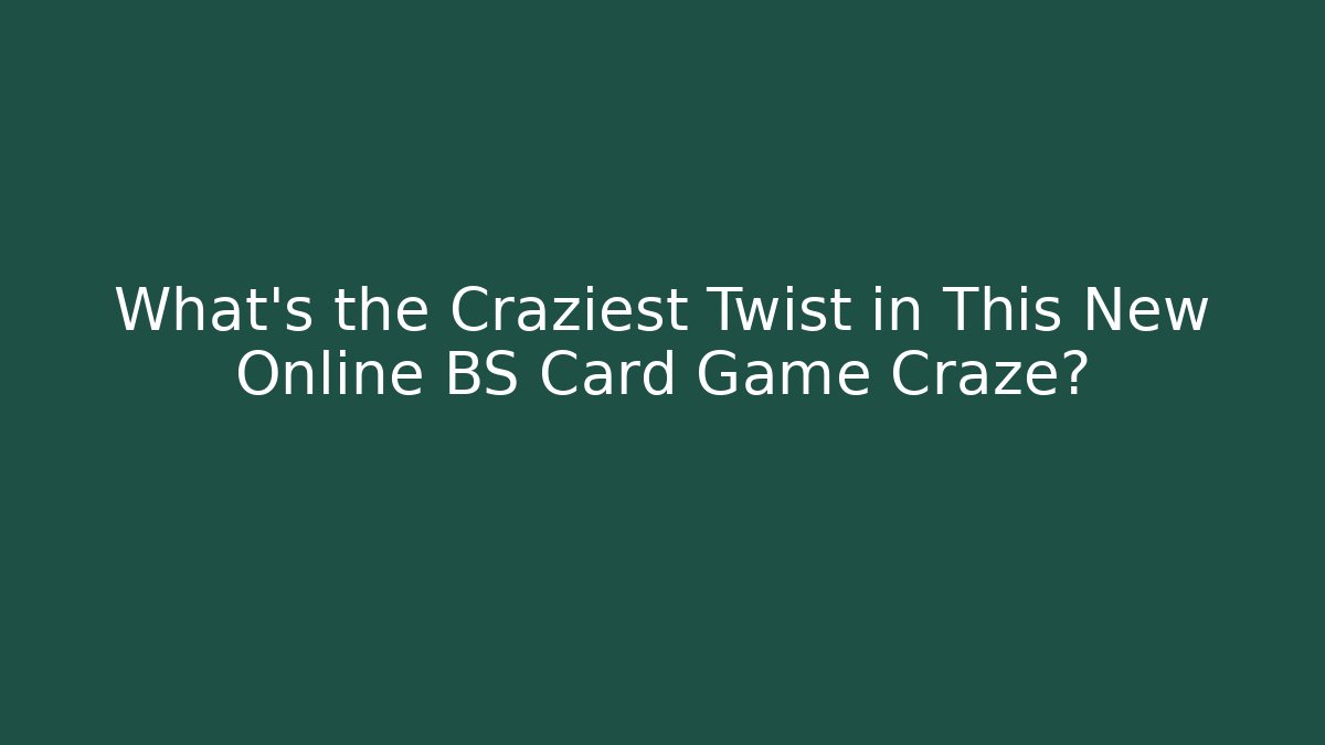 What’s the Craziest Twist in This New Online BS Card Game Craze?