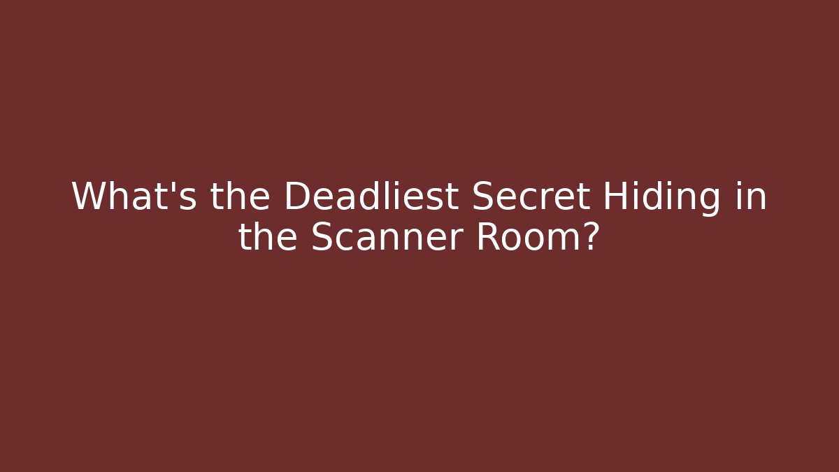 What’s the Deadliest Secret Hiding in the Scanner Room? - Critter Realm