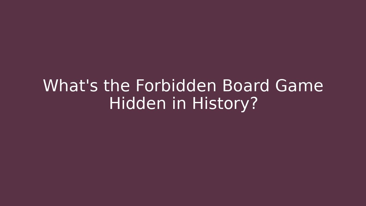 What’s the Forbidden Board Game Hidden in History?