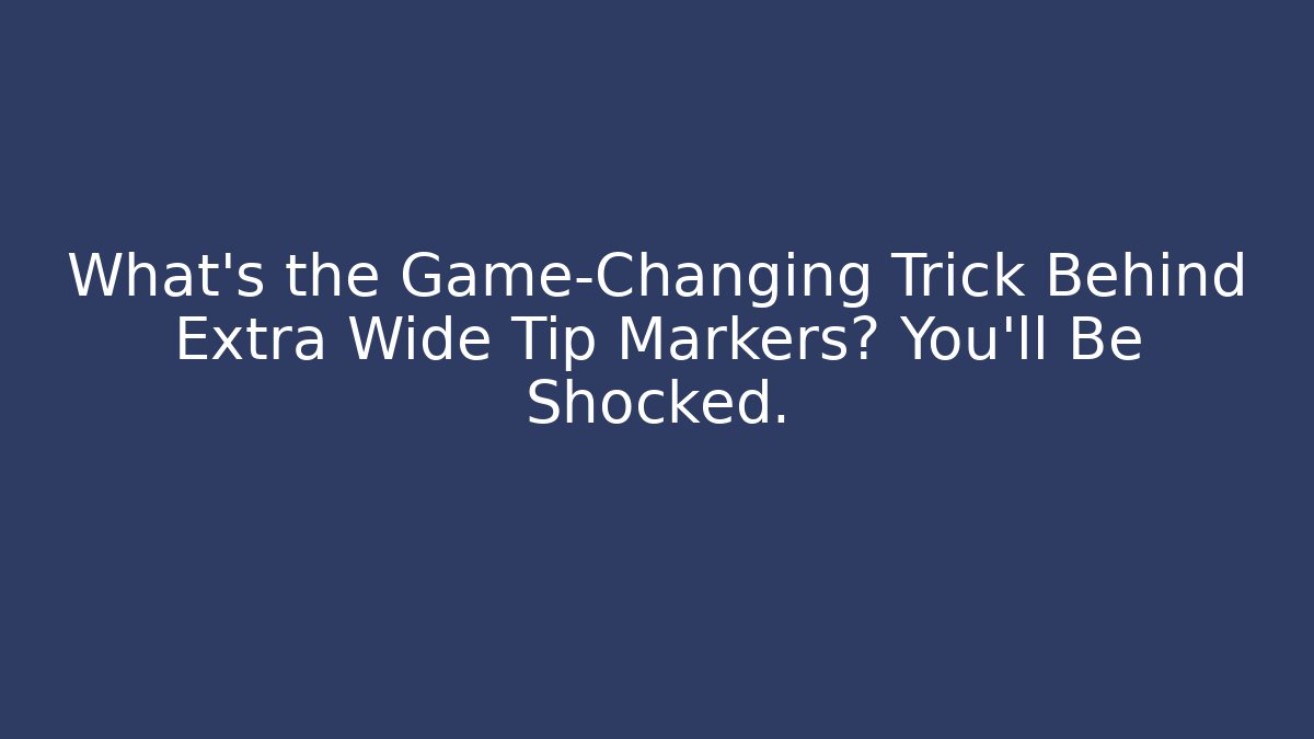 What’s the Game-Changing Trick Behind Extra Wide Tip Markers? You’ll Be Shocked.