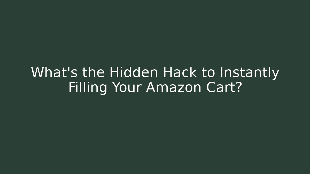 What’s the Hidden Hack to Instantly Filling Your Amazon Cart?