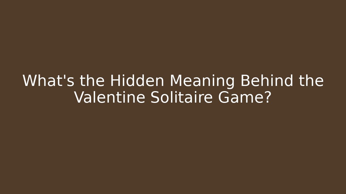 What’s the Hidden Meaning Behind the Valentine Solitaire Game?