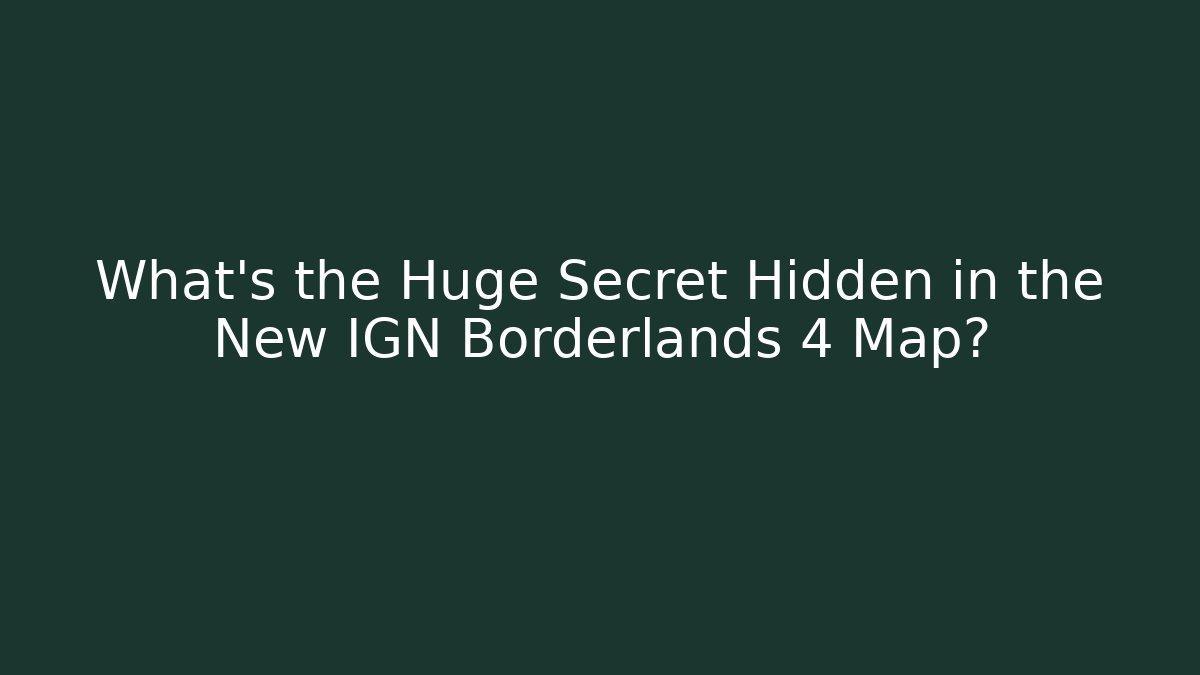 What’s the Huge Secret Hidden in the New IGN Borderlands 4 Map?
