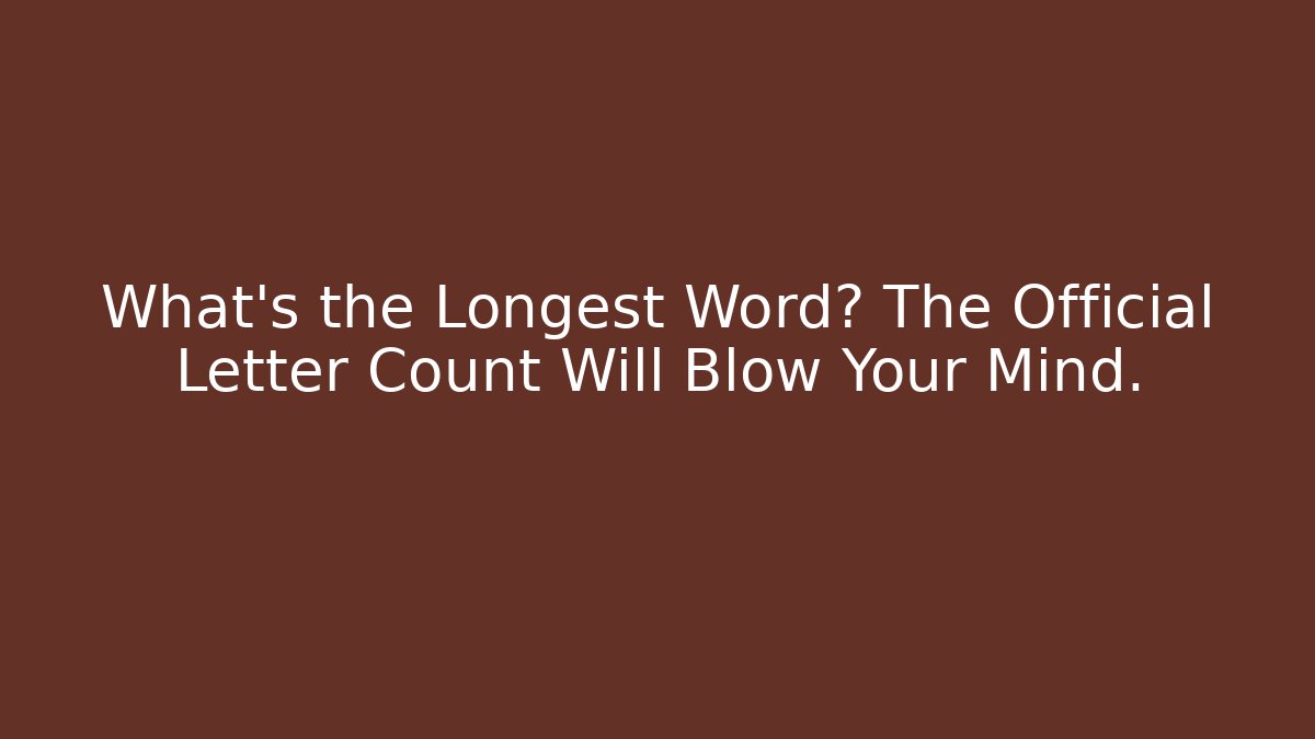 What’s the Longest Word? The Official Letter Count Will Blow Your Mind.