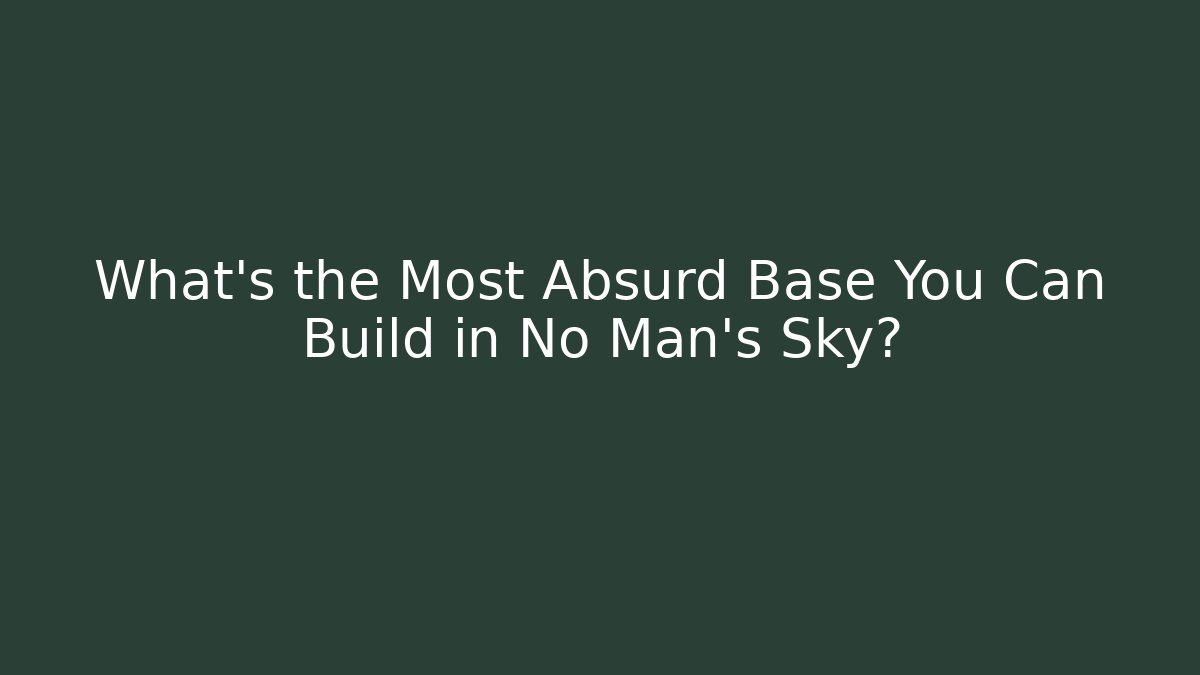 What’s the Most Absurd Base You Can Build in No Man's Sky?
