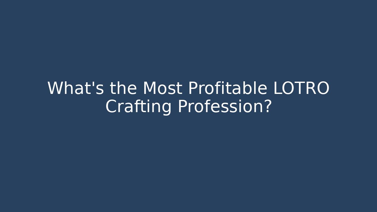 What’s the Most Profitable LOTRO Crafting Profession?