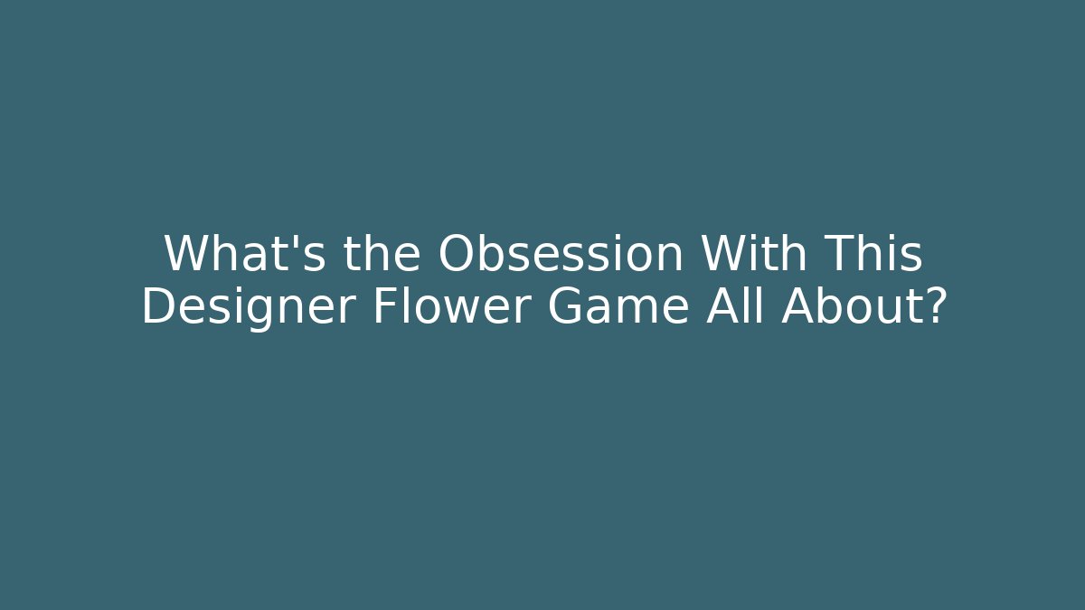 What’s the Obsession With This Designer Flower Game All About? - Critter Realm