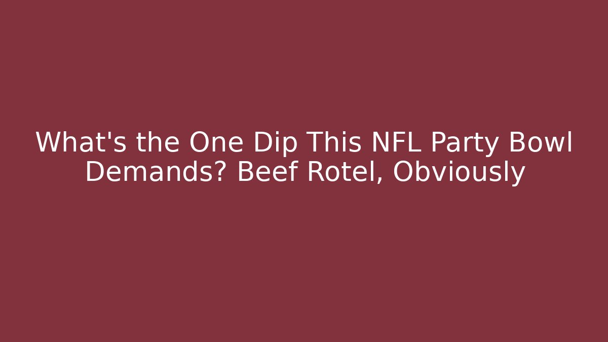 What’s the One Dip This NFL Party Bowl Demands? Beef Rotel, Obviously