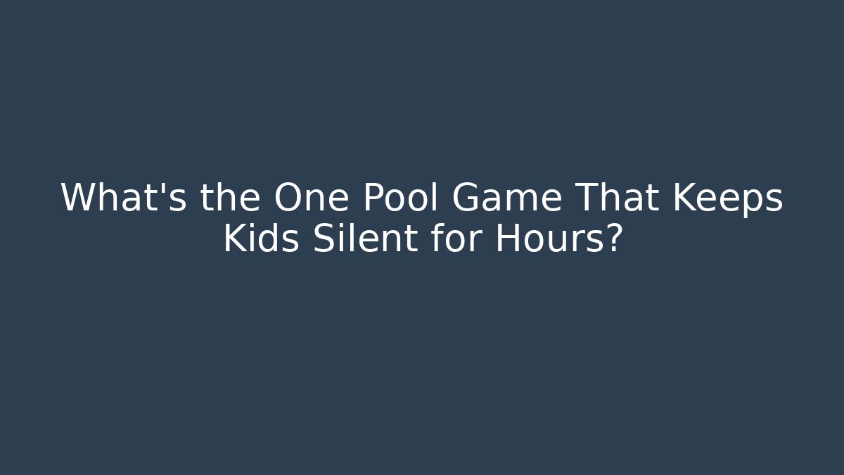 What’s the One Pool Game That Keeps Kids Silent for Hours?