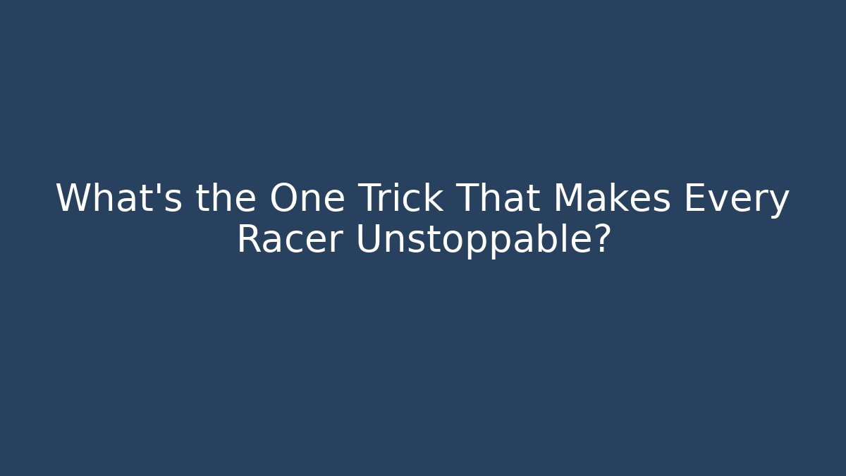 What’s the One Trick That Makes Every Racer Unstoppable?