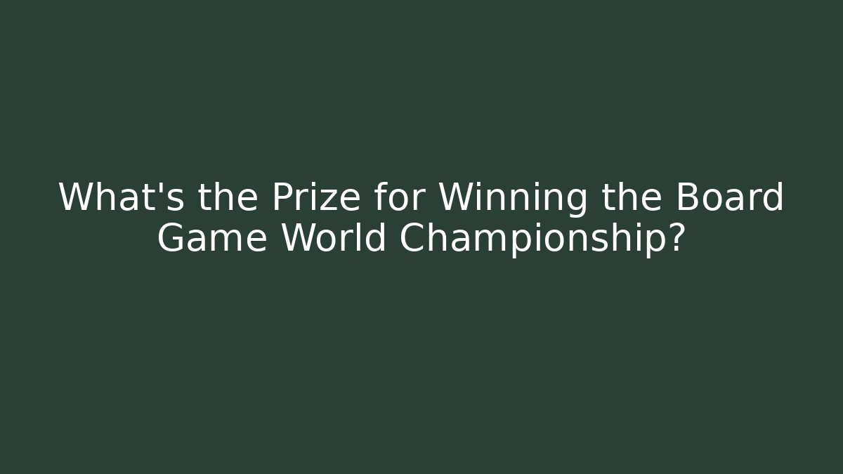 What’s the Prize for Winning the Board Game World Championship?