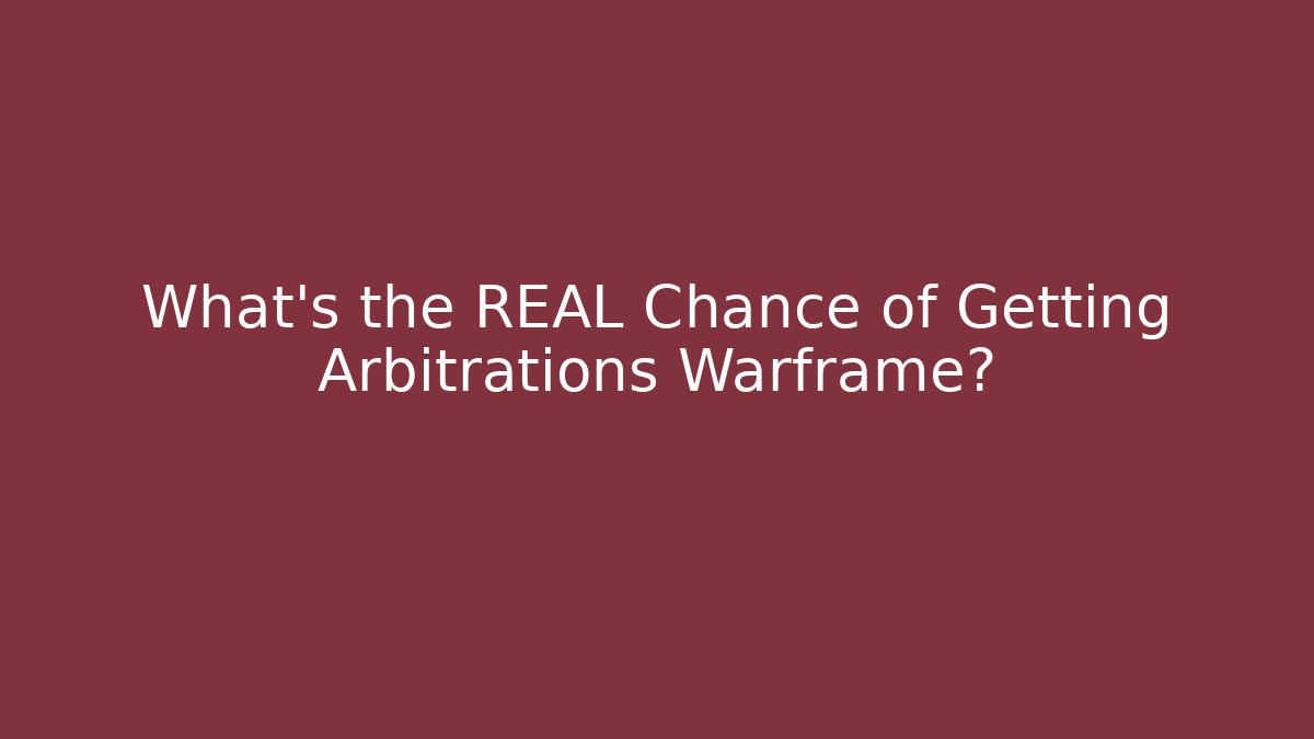 What’s the REAL Chance of Getting Arbitrations Warframe?