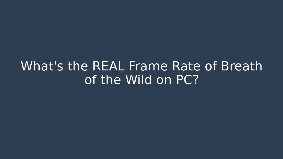 What’s the REAL Frame Rate of Breath of the Wild on PC?
