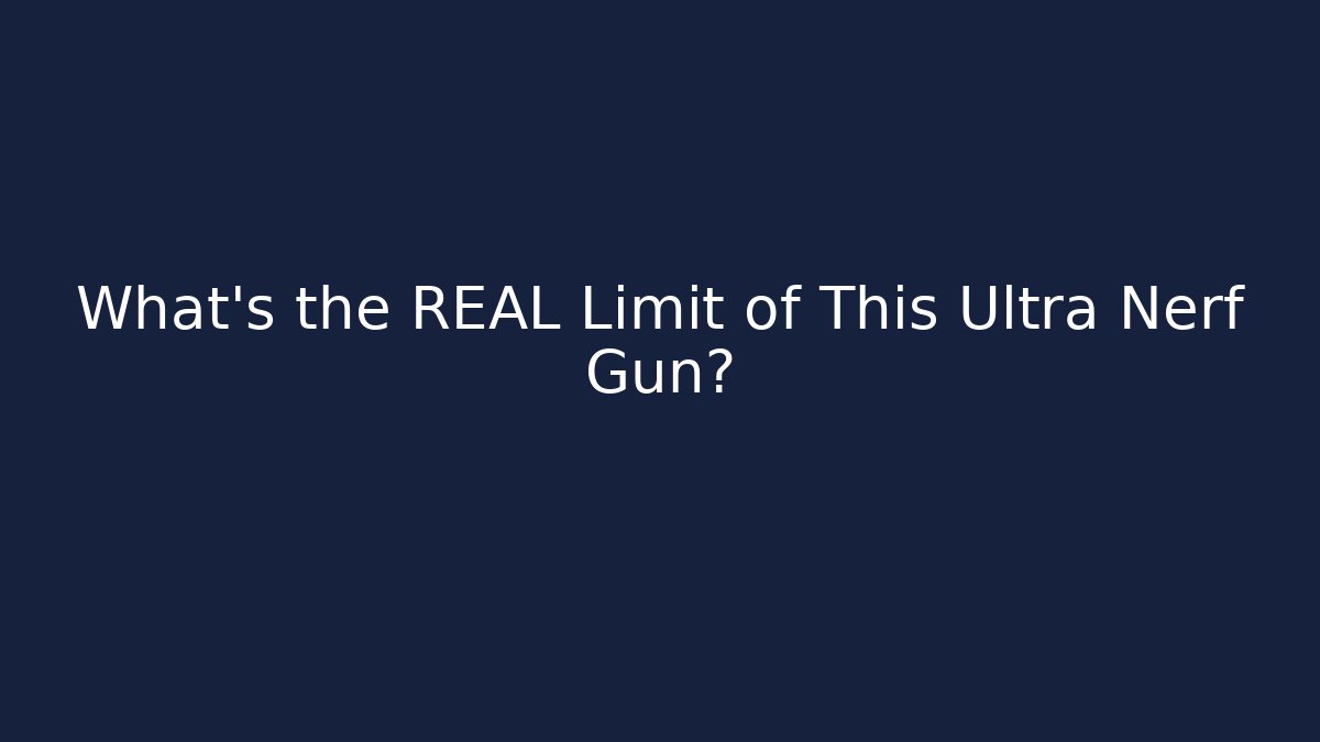 What’s the REAL Limit of This Ultra Nerf Gun?