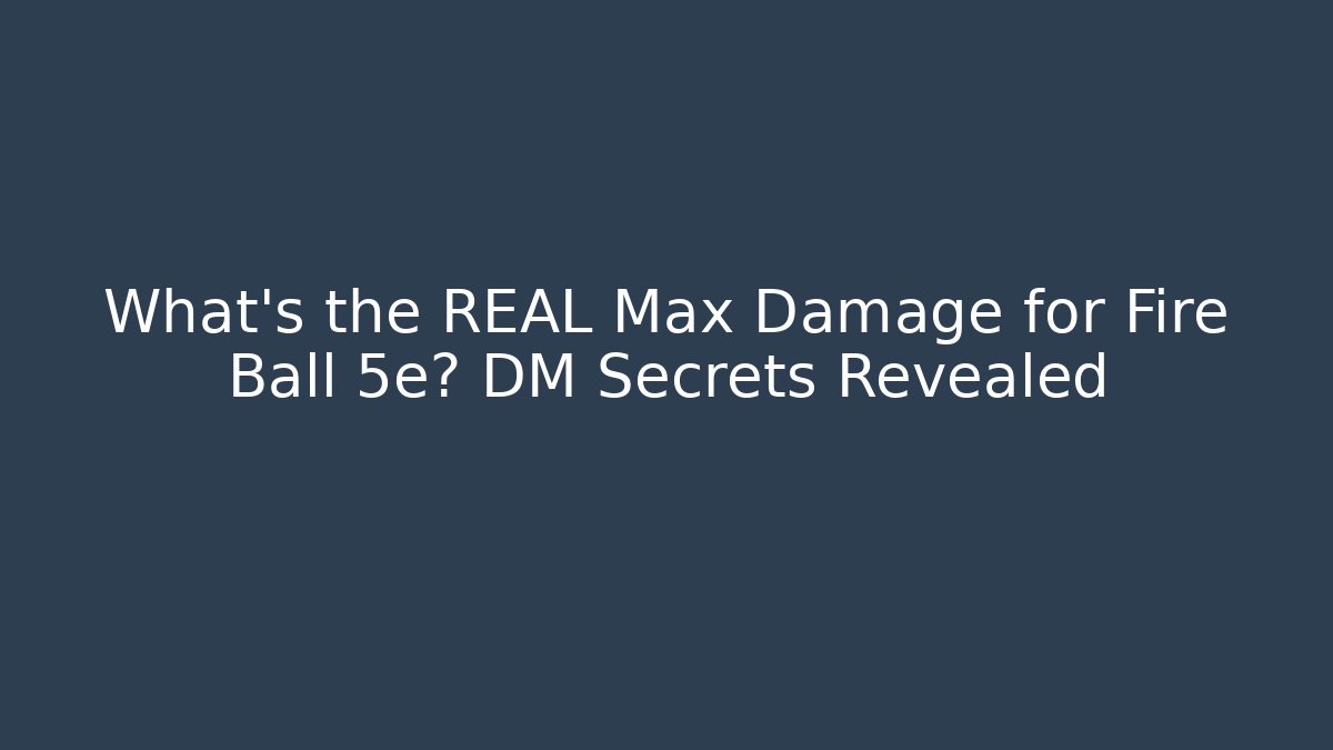 What’s the REAL Max Damage for Fire Ball 5e? DM Secrets Revealed